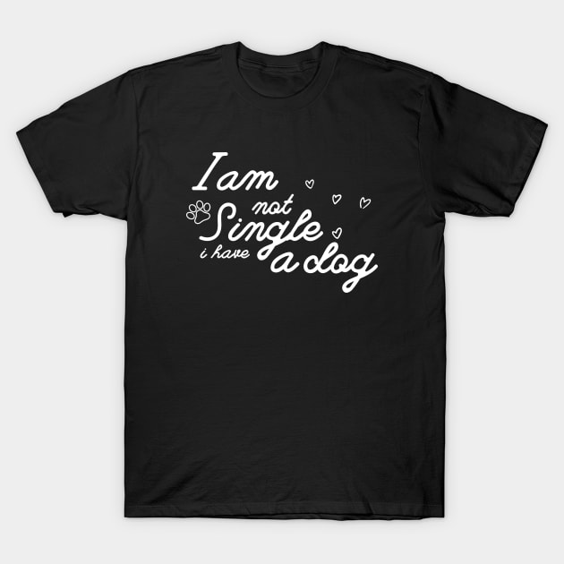 Dog Lovers I Am Not Single I Have A Dog T-Shirt by NICHE&NICHE